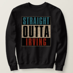 Straight Outta Irving Texas TX Sweatshirt