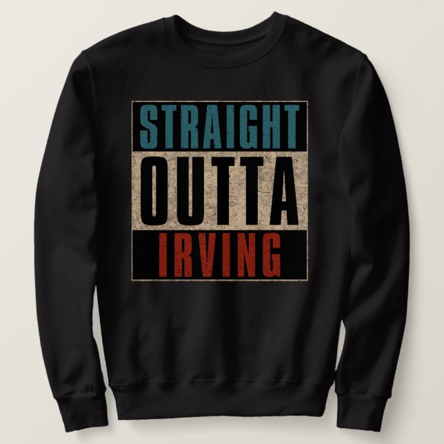 Straight Outta Irving Texas TX Sweatshirt (Design vorne)