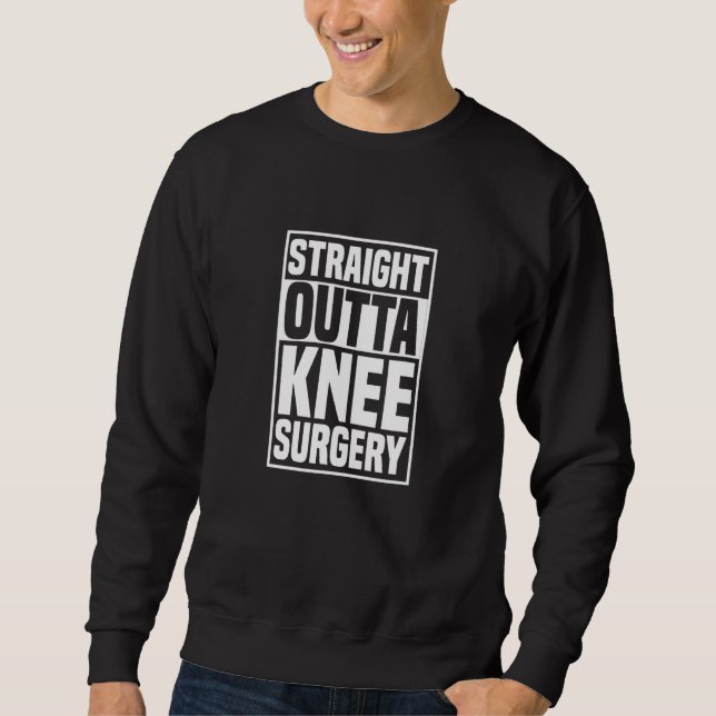 Straight Outta Knee Surgery Knee Replacement Get W Sweatshirt (Vorderseite)