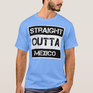 Straight Outta Mexico Reisende Geschenk Country Ex T-Shirt