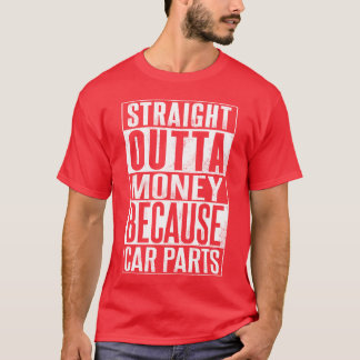 Straight Outta Money Because Car Parts Familie T-Shirt