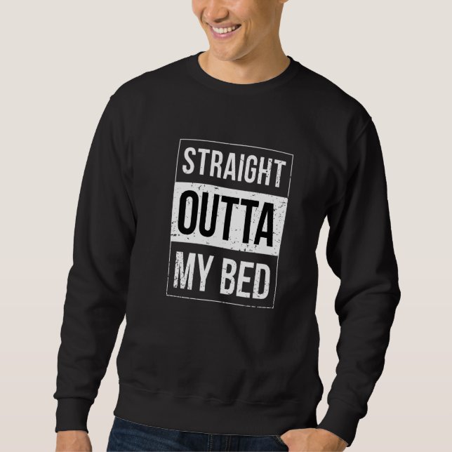 Straight Outta My Bed   Sweatshirt (Vorderseite)