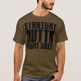 Straight Outta Night Shift 1 T-Shirt