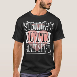 Straight Outta Night Shift Nurse Ideas Medical RN  T-Shirt