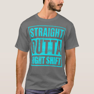 Straight Outta Night Shiftnight Shiftnight Shift K T-Shirt