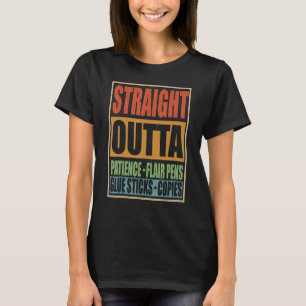 Straight Outta Patience Flair Pens Kleber Sticks T T-Shirt