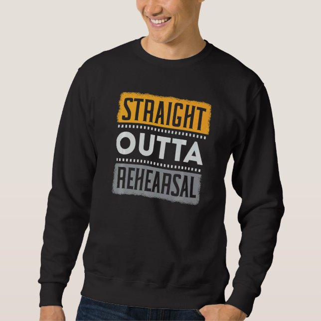 Straight Outta Rehearsal Performer Artist Acting A Sweatshirt (Vorderseite)