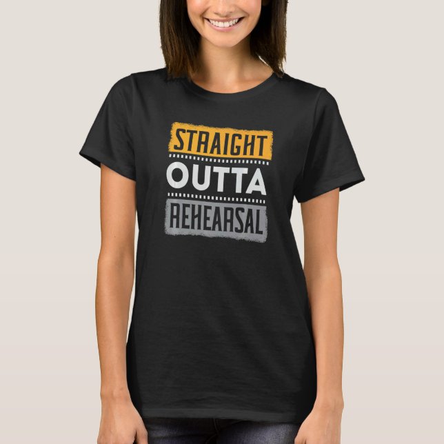 Straight Outta Rehearsal Performer Artist Acting A T-Shirt (Vorderseite)