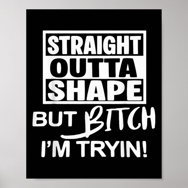 Straight Outta Shape But Btch Im Tryin Funny Worko Poster (Vorne)