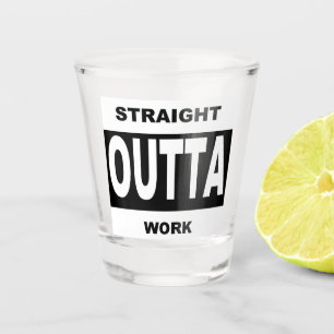 Straight Outta Work Black Funny Spaß Typografie  Schnapsglas