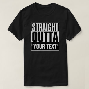 STRAIGHT OUTTA "YOUR TEXT"-T - SHIRT