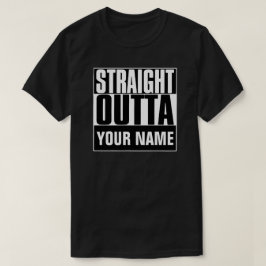 STRAIGHT OUTTA "YOUR TEXT"-T - SHIRT