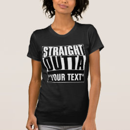 STRAIGHT OUTTA "YOUR TEXT"-T - SHIRT