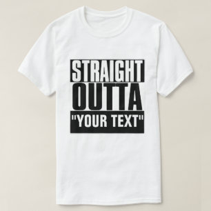 STRAIGHT OUTTA "YOUR TEXT"-T - SHIRT