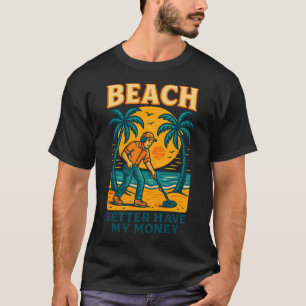 Strand Besser Habe Mein Geld Metalldetektor Spaß T-Shirt