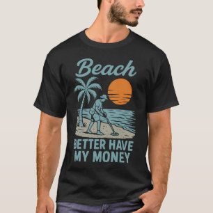Strand Besser Habe Mein Geld Metalldetektor Spaß T-Shirt