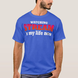 Stream zu beobachten ist mein Leben jetzt T-Shirt