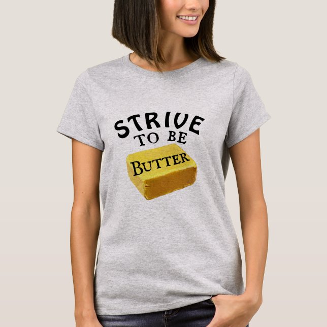 Streben, ein Butter-T - Shirt zu sein (Vorderseite)