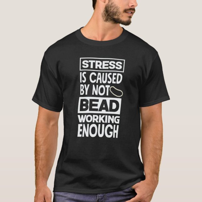 Stress Is Caused By Not Beadworking Enough Hand St T-Shirt (Vorderseite)