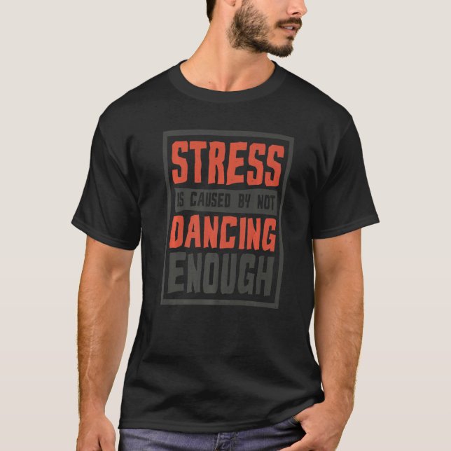 Stress Is Caused By Not Dancing Enough Choreograph T-Shirt (Vorderseite)