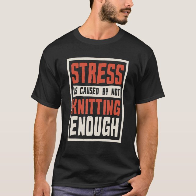 Stress Is Caused By Not Knitting Enough Sewing 1 T-Shirt (Vorderseite)