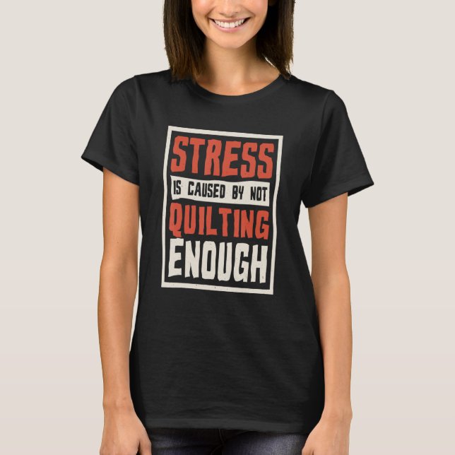 Stress Is Caused By Not Quilting Enough Quilter An T-Shirt (Vorderseite)