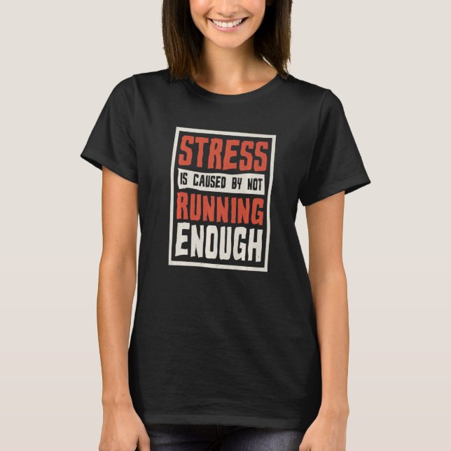 Stress Is Caused By Not Running Enough Runner And  T-Shirt (Vorderseite)