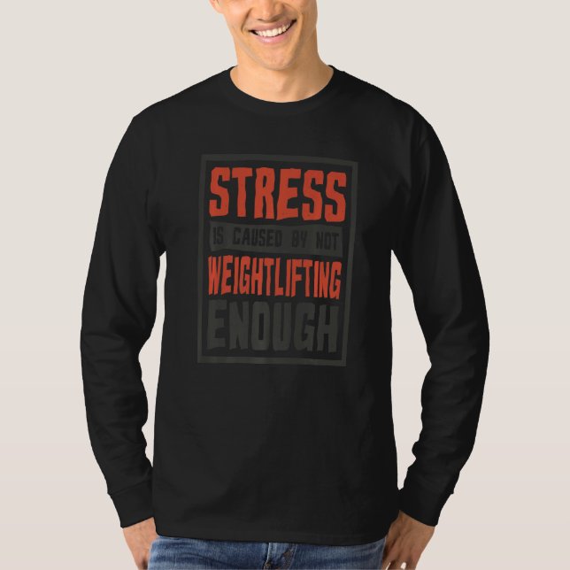 Stress Is Caused By Not Weightlifting Enough Weigh T-Shirt (Vorderseite)