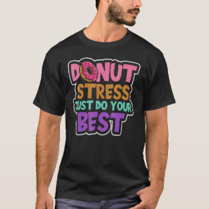 Stress mach nicht deinen besten Donut Stress, nur  T-Shirt