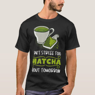 Stress to Matcha on Tomorrow Green Tea L T-Shirt