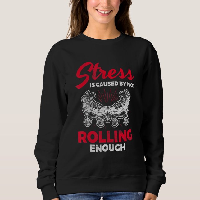 Stress verursacht nicht genug Roller Derby Skaten  Sweatshirt (Vorderseite)