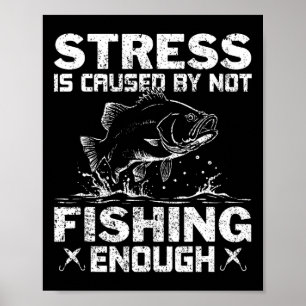 Stress wird durch nicht genug Angeln verursacht B Poster
