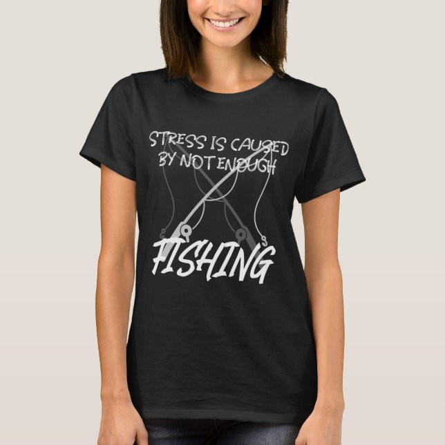 STRESS WIRD DURCH NICHT GENUG FISCHEN VERURSACHT T-Shirt (Vorderseite)