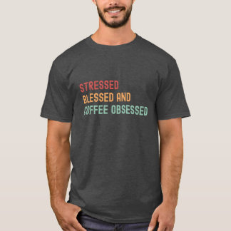 Stressgeplagt, gesegnet und Kaffee besessen T-Shirt