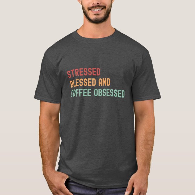 Stressgeplagt, gesegnet und Kaffee besessen T-Shirt (Vorderseite)