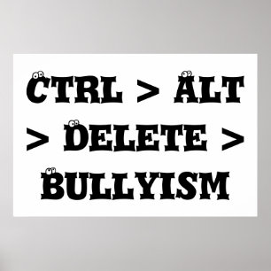 Strg > Alt > Löschen > Bullyism - Anti Bullyism Poster