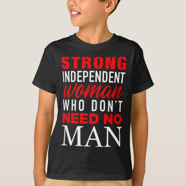 Strong Independent Woman Who Don't Need No Man - F T-Shirt (Vorderseite)