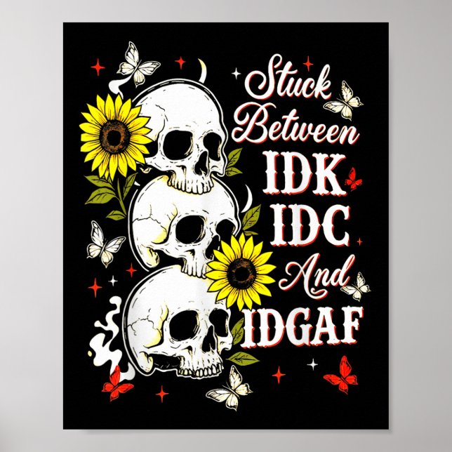 Stuck Between Idk, I And Idgaf Sunflower Skull Sar Poster (Vorne)