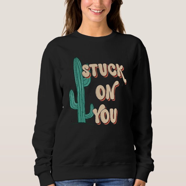 Stuck On To You Cactus Lover Valentine's Day Sweatshirt (Vorderseite)