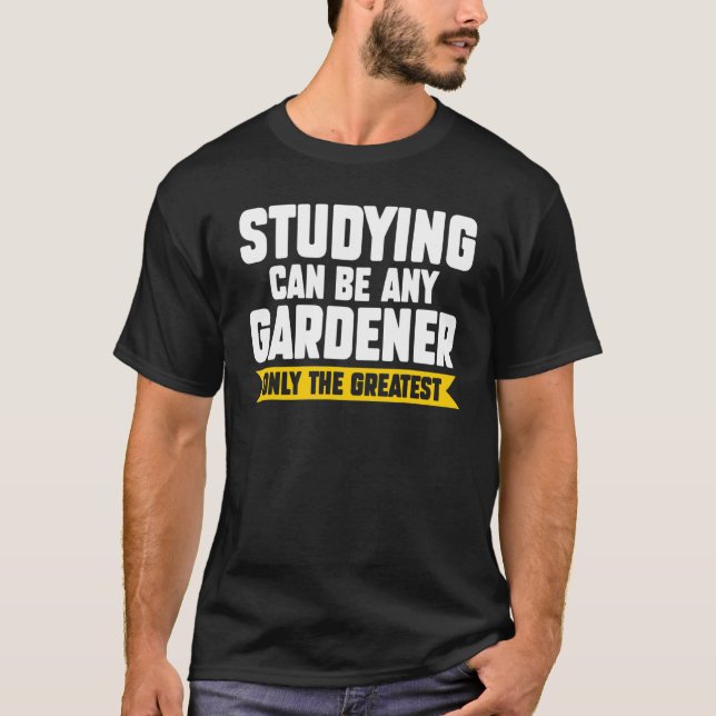 Studium kann jeder Gärtner sein T-Shirt (Vorderseite)