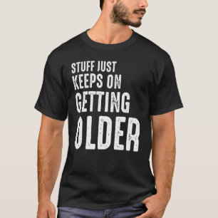 Stuff Behalte einfach, älter zu werden, sarkastisc T-Shirt