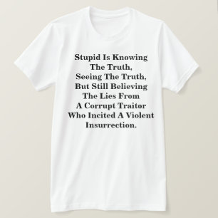 Stupid kennt die Wahrheit und glaubt an die LIes  T-Shirt