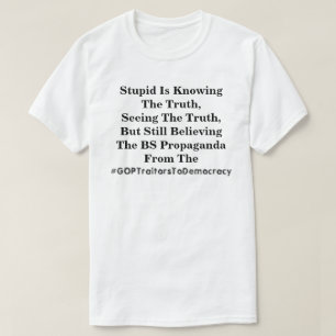 Stupid kennt die Wahrheit und glaubt an die LIes  T-Shirt
