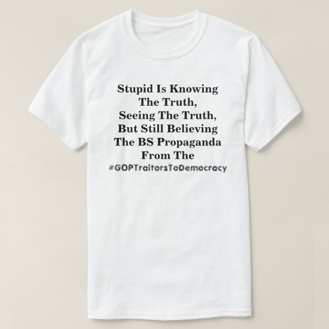 Stupid kennt die Wahrheit und glaubt an die LIes  T-Shirt (Design vorne)