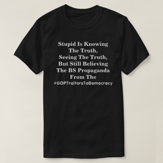 Stupid kennt die Wahrheit und glaubt an die LIes  T-Shirt (Design vorne)