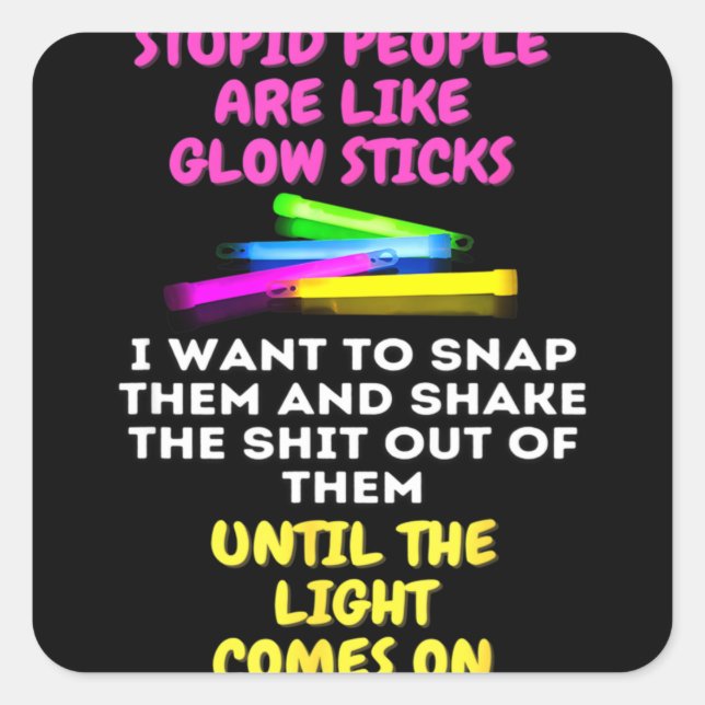 Stupid People Are Like Glow Sticks Quadratischer Aufkleber (Vorderseite)