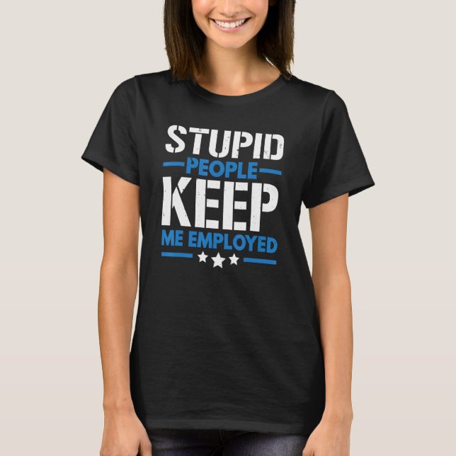 Stupid People Keep Me Employed Correction Officer T-Shirt (Vorderseite)