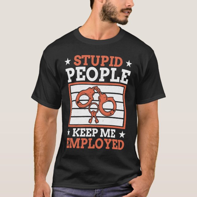Stupid People Keep Me Employed Police Officer Poli T-Shirt (Vorderseite)