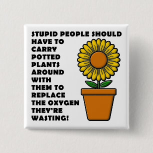 Stupid People Pflanze Funny Button Abzeichen Butto