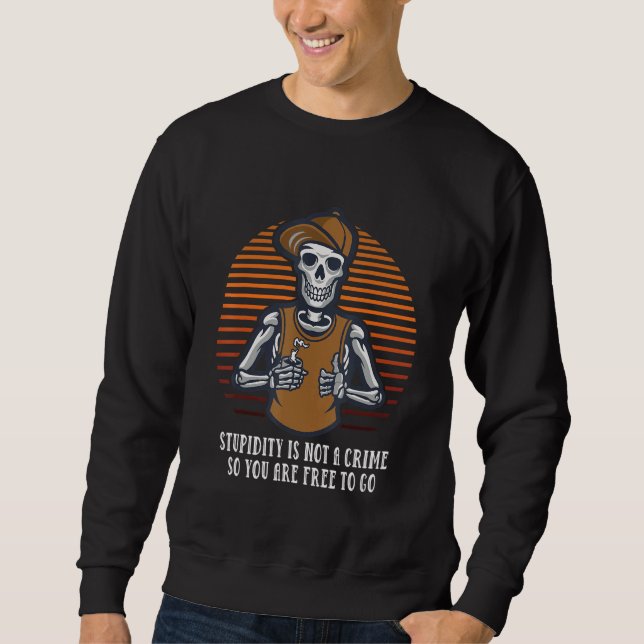 Stupidity Is Not a Crime You Are Free to Go Sarcas Sweatshirt (Vorderseite)